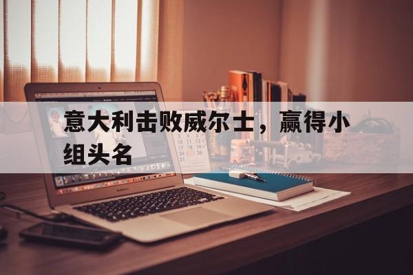 意大利队威尔士大名单 意大利队威尔士大名单